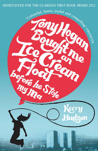 Cover of Tony Hogan Bought Me an Ice-cream Float Before He Stole My Ma paperback book by Kerry Hudson